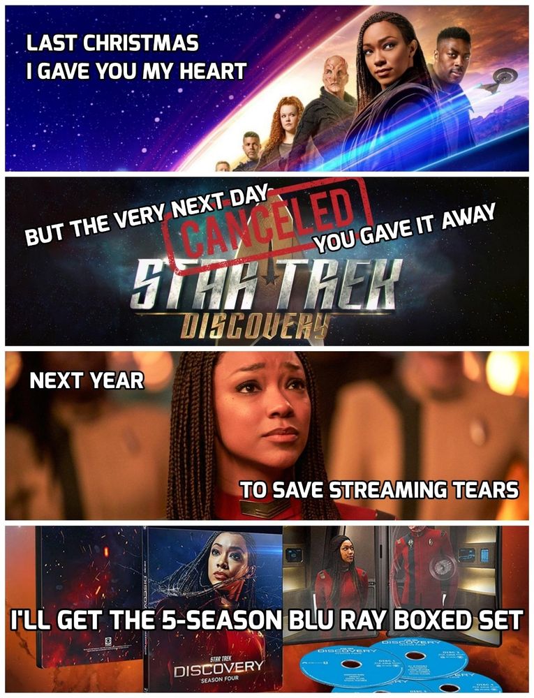 4 panel meme

Panel 1: promo photo for Star Trek Discovery season 4.
Text 1: "Last Christmas I gave you my heart"

Panel 2: one of the earliest promo logos for Discovery with a red "canceled" stamp
Text 2: "but the very next day you have it away

Panel 3: screenshot of Captain Michael Burnham during a poignant moment
Text 3: next year to save streaming tears

Panel 4: promo photo for Discovery season 4 on Blu-Ray disc.
Text 4: I'll get the 5-season blu ray boxed set