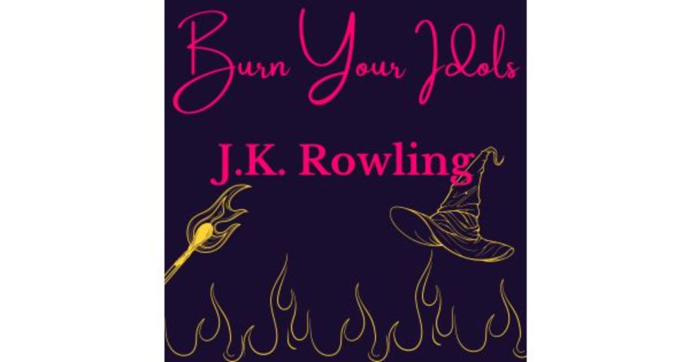 J. K. Rowling | Burn Your Idols