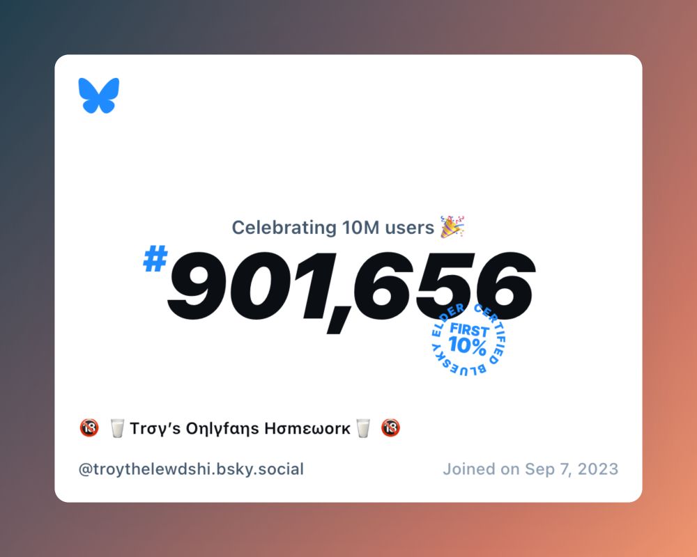 A virtual certificate with text "Celebrating 10M users on Bluesky, #901,656, 🔞 🥛Τrσγ’s Oηlγfαηs Hσmεωοrκ🥛 🔞 ‪@troythelewdshi.bsky.social‬, joined on Sep 7, 2023"