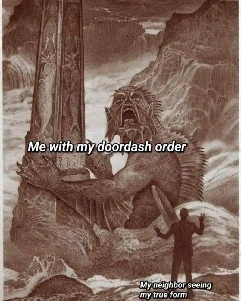 Meme: A grimacing humanoid sea monster clinging to a stone obelisk with engravings of whales amidst storm wracked rocks on the coast. The silhouette of a man in the foreground is watching it. Captions: On the monster: “me with my DoorDash order” On the man: “my neighbor seeing my true form”  