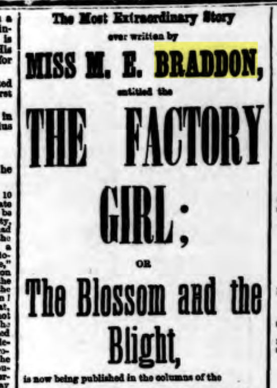 Newspaper clipping in LARGE font reads
The most extraordinary story ever written by Miss M. E. Braddon, entitled The Factory Girl; or The Blossom and the Blight, is now being published in the columns of the....