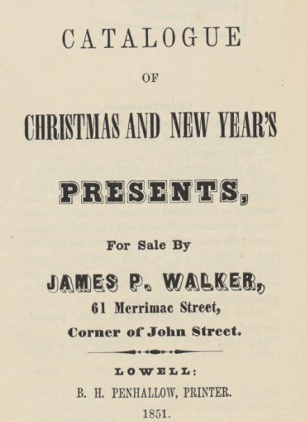 Title page reading "Catalogue of Christmas and New Year's Presents, for sale by James P. Walker, 61 Merrimac Street, Corner of John Street. Lowell: B.H. Penhallow, Printer, 1851