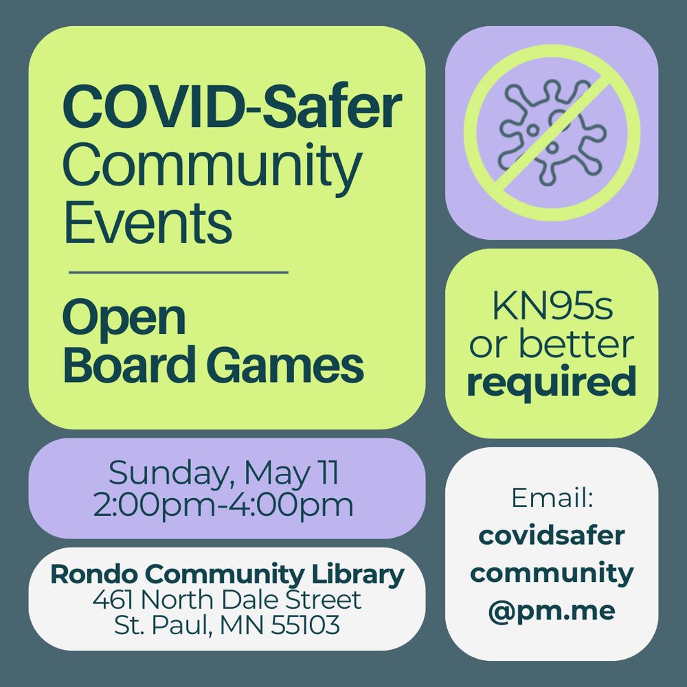 COVID-Safer Community Events | Open Board Games; Sunday, May 11 | 2:00pm-4:00pm; Rondo Community Library, 461 North Dale Street, St. Paul, MN 55103; KN95s or better required; Email: covidsafercommunity@pm.me | An icon of a coronavirus is within a green no symbol in the upper right corner on this teal, green, and purple design.