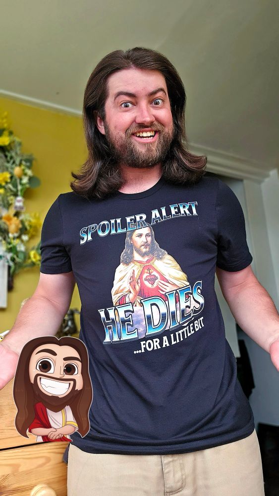 My new T-shirt with a picture of Jesus, captioned "Spoiler Alert, He Dies... For a Little Bit" 