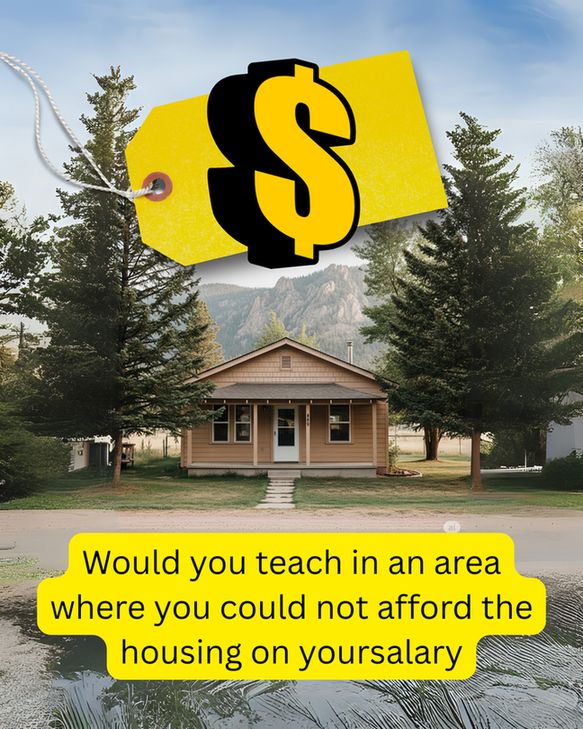 A modest house, flanked by two evergreen trees with mountains in the background, has a large yellow price tag with a prominent dollar sign hanging above it. Below this scene, a yellow text box poses the question: "Would you teach in an area where you could not afford the housing on your salary".