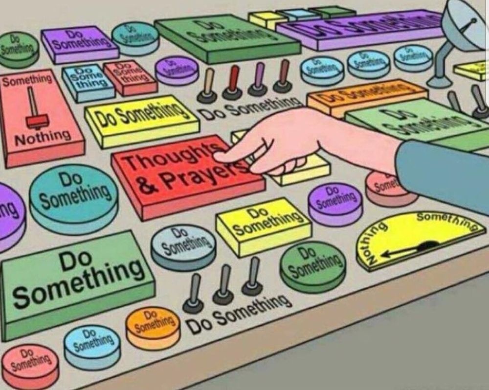 Picture, A hundred buttons saying “do something” with a cowardly finger pressing the one button that says “thoughts and prayers.”