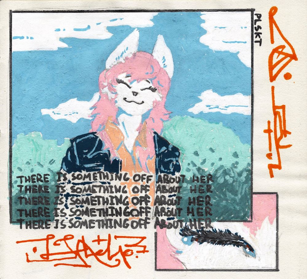 A sketch done with markers. It depicts a feminine anthropomorphic feline with white fur and pink hair. The feline is smiling in front of a blue sky with white clouds and greenery behind. She is wearing a dark blue jacket and an orange shirt. Her smile is serene. Below that there is a phrase that says “There is something off about her” which repeats five times in a row. Further below there is a small panel with a close up of feline’s eye with tear in it. Besides that, the drawing is adorned with red glyphs.