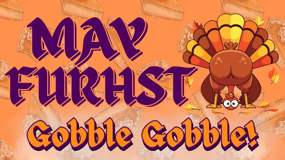 A digital banner for monsterfucker authoress May Furst. The banner is a light orangey-peach background with pumpkin pies floating across. In the foreground, a cartoon turkey showing you his ass while looking at you upside-down from between his legs. "GOBBLE! GOBBLE!" is written in giant letters across the bottom.