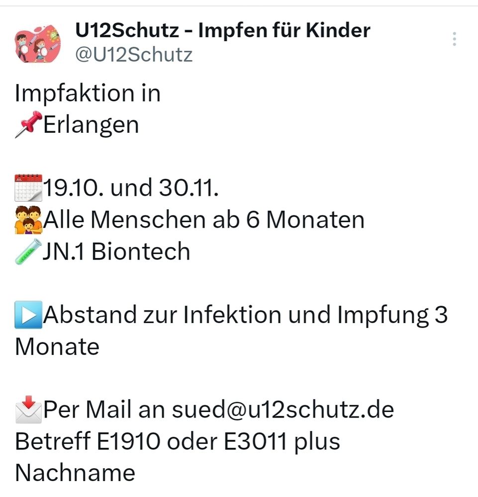 Impfen in Erlangen am 19.10. und 30.11.2024

Alle Menschen ab 6 Monaten 

3 Mon Abstand zu Impfung/Infektion 

Jn.1 Biontech 

Mail an sued@u12schutz.de 
Betreff E1910 oder E3011 plus Nachname