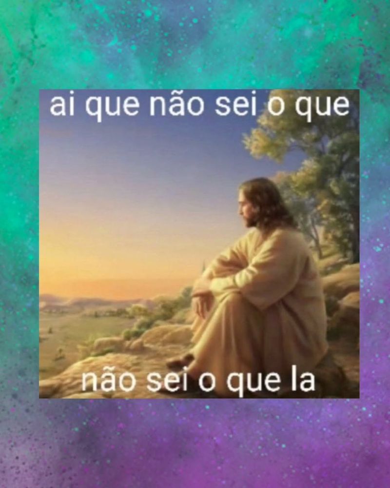 Imagem com fundo colorido em tons de azul, verde e roxo, com um quadro central contendo uma ilustração de Jesus sentado pensativo em uma paisagem ao pôr do sol. No topo do quadro está escrito: *'ai que não sei o que'*. Na parte de baixo está escrito: *'não sei o que lá'*.