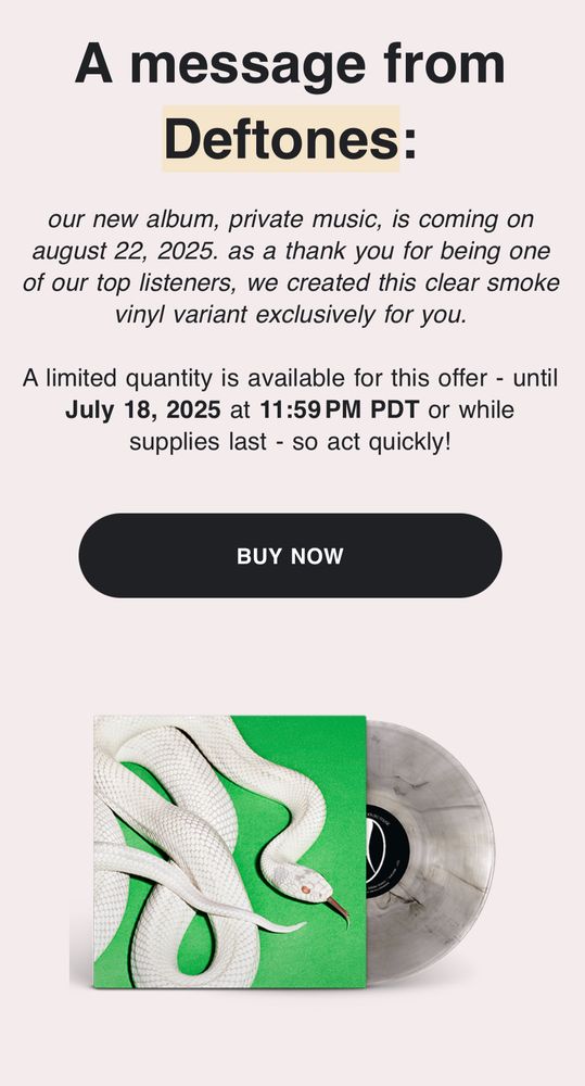 A message from the Deftones offering a special edition clear smoke vinyl of their new album titled Private music.
