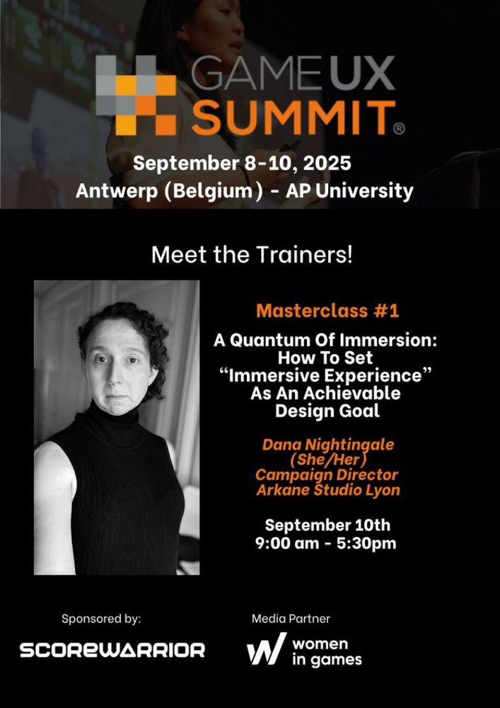 Game UX Summit
September 8-10, 2025
Antwerp (Belgium) - AP University

Meet the Trainers!

Masterclass #1

A Quantum of Immersion: How to set "Immersive Experience" as an achievable design goal.

September 10th
9:00 am - 5:30 pm