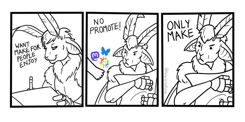 A three frame line-art comic. The first panel is Aubie, an anthro moth smiling as she draws with the text "Want make for people enjoy". The second frame is her hiding the page from a set of social media icons with the text "No promote!" The third frame is a close-up of the same image with the text "Only make"