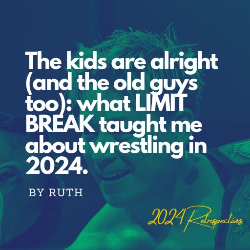 Icon reads: The kids are alright (and the old guys too): what LIMIT BREAK taught me about wrestling in 2024. By Ruth.