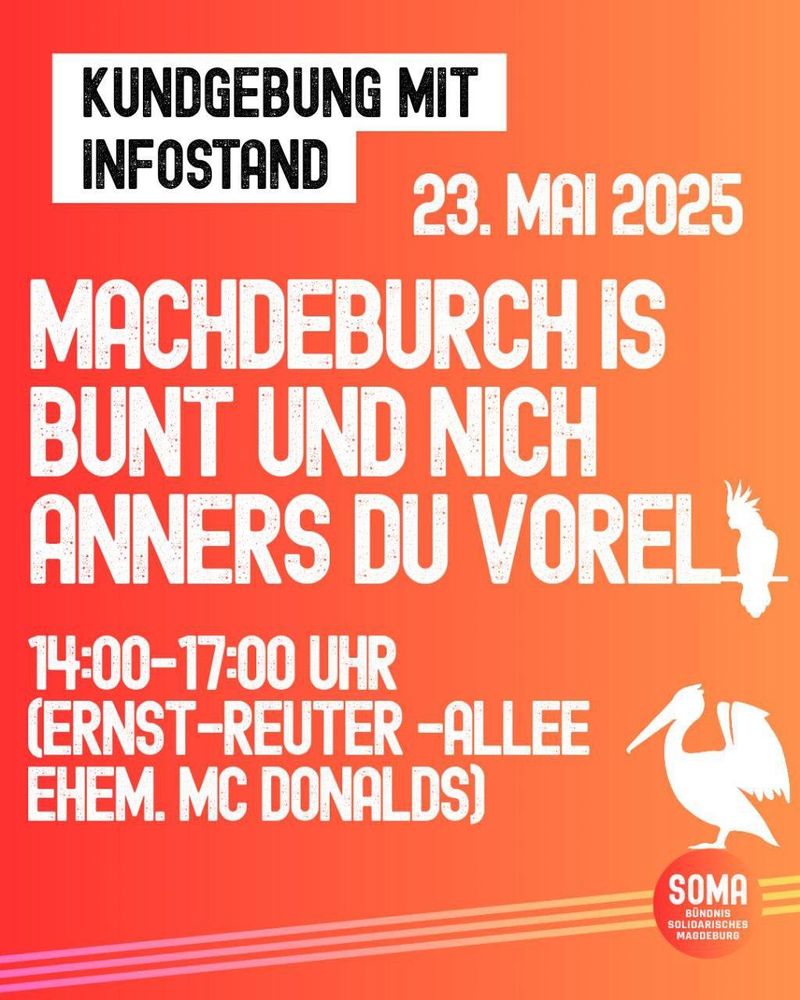 Sharepic. Orange mit weißer Schrift. 

Kundgebung mit Infostand von SoMa (Solidarisches Magdeburg).

In Großbuchstaben: MACHTEBURCH IS BUNT UND NICH ANDERS DU VOREL
14-17 Uhr Ernst-Reuter-Allee ehem. McDonald's.