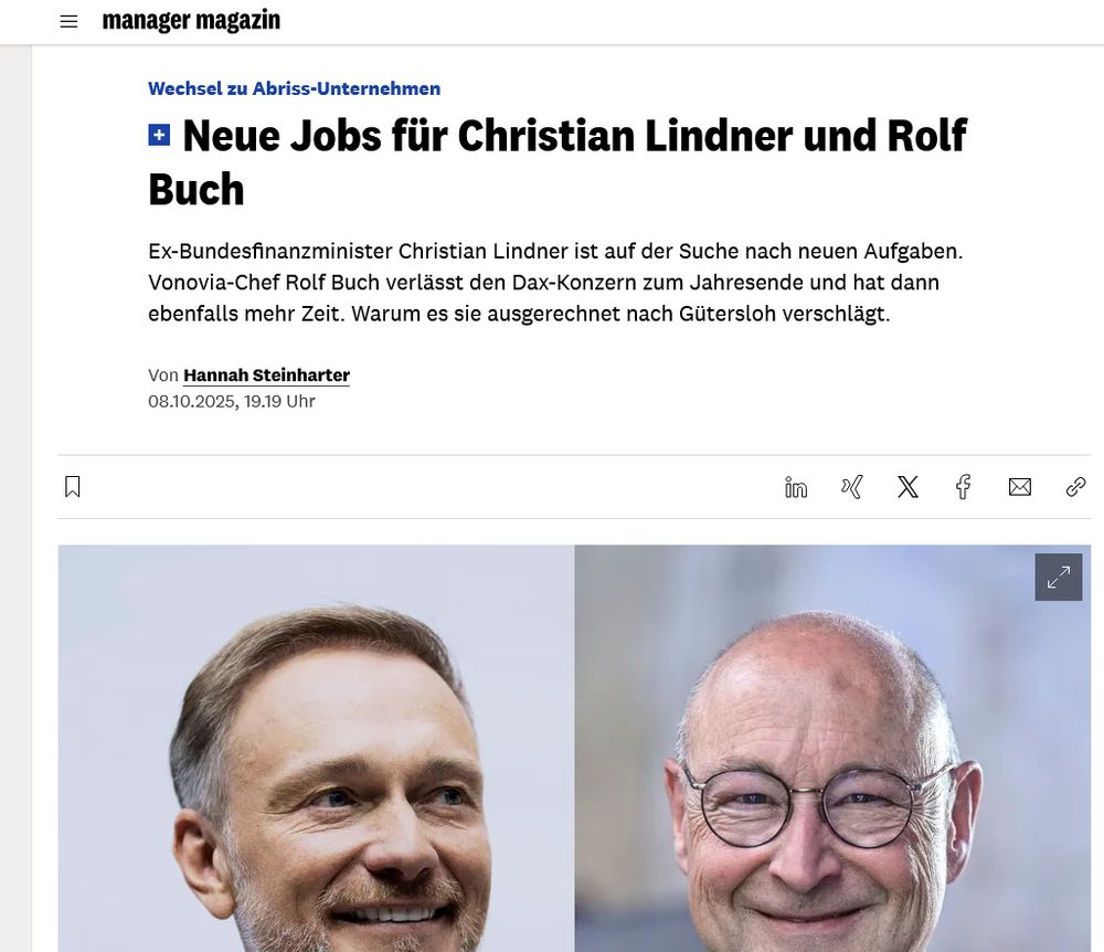 Screenshot des Artikels im Managermagazin. Sichtbar ist ein Bild von Lindner und Buch (lächelnd). 

Text: Wechsel zu Abriss-Unternehmen
Neue Jobs für Christian Lindner und Rolf Buch
Ex-Bundesfinanzminister Christian Lindner ist auf der Suche nach neuen Aufgaben. Vonovia-Chef Rolf Buch verlässt den Dax-Konzern zum Jahresende und hat dann ebenfalls mehr Zeit. Warum es sie ausgerechnet nach Gütersloh verschlägt.
Von Hannah Steinharter
08.10.2025, 19.19 Uhr 
