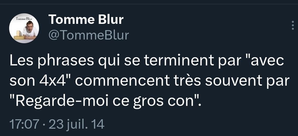Screen d'un de mes tweets du 23 juillet 2014 : Les phrases qui se terminent par "avec son 4x4" commencent très souvent par "Regarde-moi ce gros con".