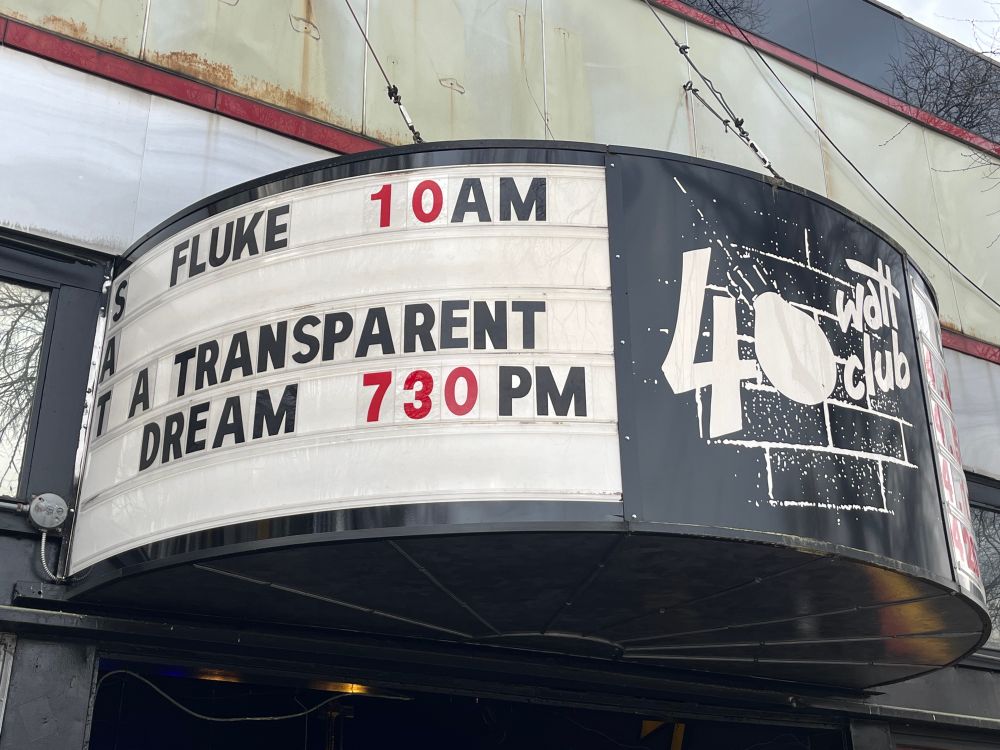 The marquee of the 40 Watt Club showing that FLUKE IS HAPPENING TODAY. 