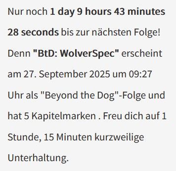  Nur noch 1 day 9 hours 42 minutes 52 seconds bis zur nächsten Folge!
Denn "BtD: WolverSpec" erscheint am 27. September 2025 um 09:27 Uhr als "Beyond the Dog"-Folge und hat 5 Kapitelmarken . Freu dich auf 1 Stunde, 15 Minuten kurzweilige Unterhaltung. 
