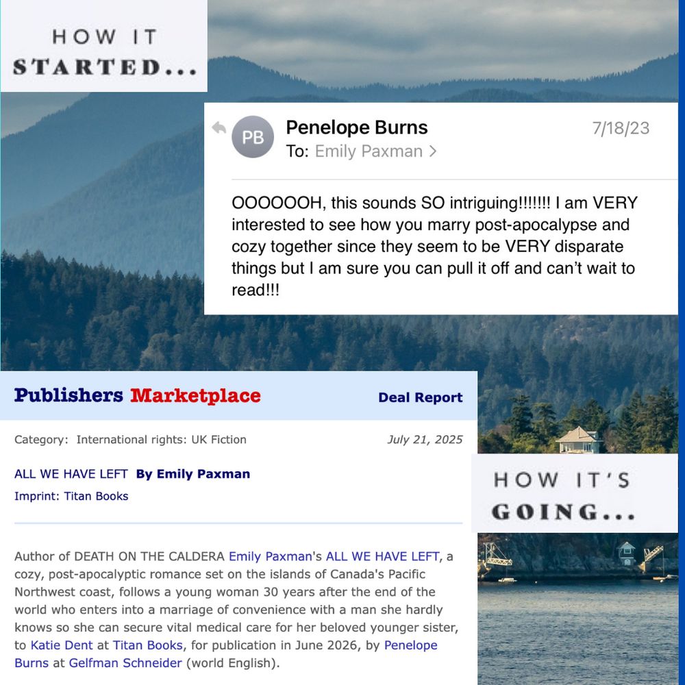 “How it started” before an email expressing excitement over Emily Paxman’s new book idea.  “How it’s going” before the Publishers Marketplace book deal announcement. 