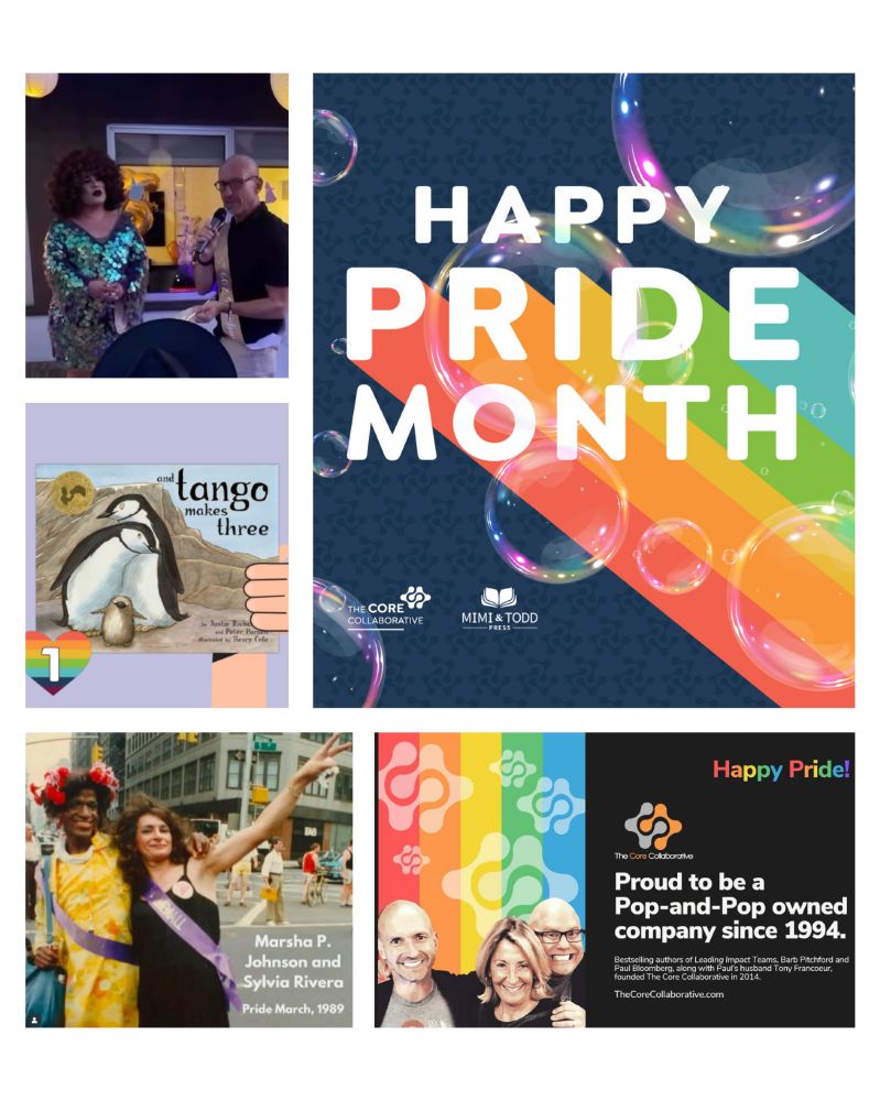 5 images: the largest in the upper right says Happy Pride Month from The Core Collaborative and Mimi & Todd Press. The bottom right shows the founders of The Core Collaborative and says Proud to be a Pop-and-Pop owned company since 1994 along with Happy Pride. The top left shows an image from a birthday party, the middle left shows the cover of the book And Tango Makes Three, and the bottom left shows Marsha P. Johnson and Sylvia Rivera at Pride March 1989.