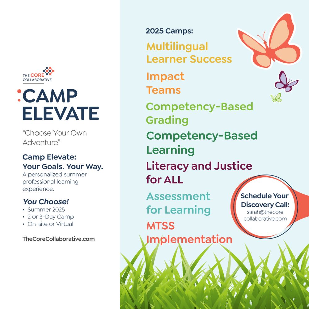 A white and blue graphic with grass at the bottom. The text states Camp Elevate "Choose Your Own Adventure" Camp Elevate: Your Goals. Your Way. A personalized summer professional learning experience. You Choose! Summer 2025 2 or 3-day camp, on-site or virtual from thecorecollaborative.com. The other side says 2025 Camps: Multilingual Learner Success, Impact Teams, Competency-Based Grading, Competency-Based Learning, Literacy and Justice for ALL, Assessment for Learning, MTSS Implementation. There is a circle that says schedule your discover call: sarah@thecorecollaborative.com