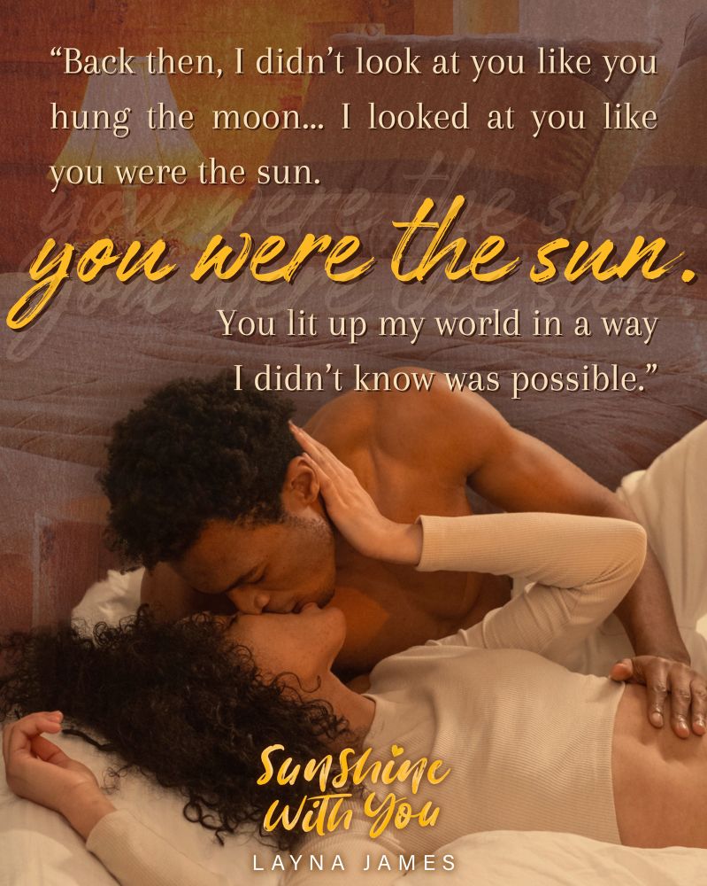 A couple kissing with the quote, “Back then, I didn’t look at you like you hung the moon. I looked at you like you were the sun. You lit up my world in a way I didn’t know was possible.” A logo at the bottoms reads “Sunshine with You by Layna James”