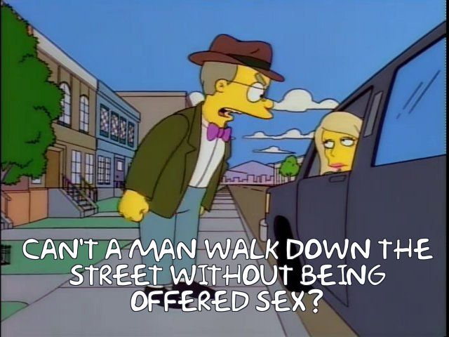 Waylon Smithers: Can't a man walk down the street without being offered sex?