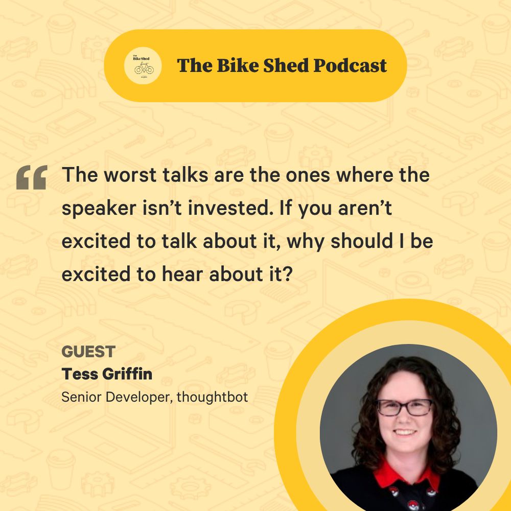 Quote from Tess Griffin "The worst talks are the ones where the speaker isn’t invested. If you aren’t excited to talk about it, why should I be excited to hear about it?"