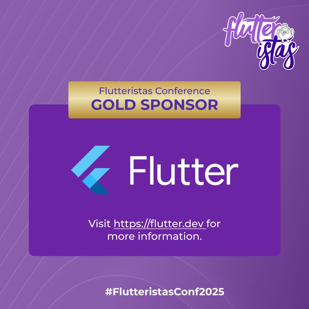 The image is an advertisement for Flutter as a Gold Sponsor of the Flutteristas Conference 2025. The background has a purple diagonal lined pattern, with the Flutteristas logo featuring  white and purple text with a small bird illustration in the upper right corner. The main focus is a purple rectangle in the center with the Flutter logo on the left, the word "Flutter" in large white letters, and the URL "https://flutter.dev/" with the text "for more information" underneath. At the bottom is the hashtag "#FlutteristasConf2025". Above the purple rectangle is a gold banner that says "Flutteristas Conference GOLD SPONSOR"