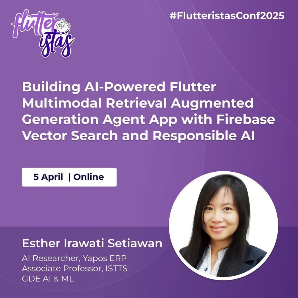 Promotional graphic for the Flutteristas Conference 2025 with a solid purple background and subtle radiating line patterns. The Flutteristas logo, featuring white and purple text with a small bird illustration, is positioned in the top left corner. The hashtag "#FlutteristasConf2025" appears in white text in the top right corner.
The main title, "Building AI-Powered Flutter Multimodal Retrieval Augmented Generation Agent App with Firebase Vector Search and Responsible AI," is displayed prominently in large, bold white text at the center of the image. Below the title, a white rectangular box contains the event date and format: "5 April | Online," written in dark blue text. At the bottom left, Esther Irawati Setiawan's name is displayed in bold white text, followed by her credentials, "AI Researcher, Yapos ERP, Associate Professor,  ISTTS and GDE in AI & ML," in smaller white text. On the bottom right, there is a circular photo of  her framed by a thin white border. She has dark hair.