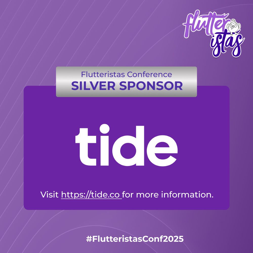 The image is an advertisement for Tide as a Silver Sponsor of the Flutteristas Conference 2025. The background features a purple diagonal lined pattern, with the Flutteristas logo displaying white and purple text alongside a small bird illustration in the upper right corner. The central focus is a purple rectangle containing  the word  Tide  in large white letters, and the URL "https://tide.co" with the text "for more information" below it. At the bottom is the hashtag "#FlutteristasConf2025". Above the purple rectangle is a silver banner that reads "Flutteristas Conference SILVER SPONSOR".