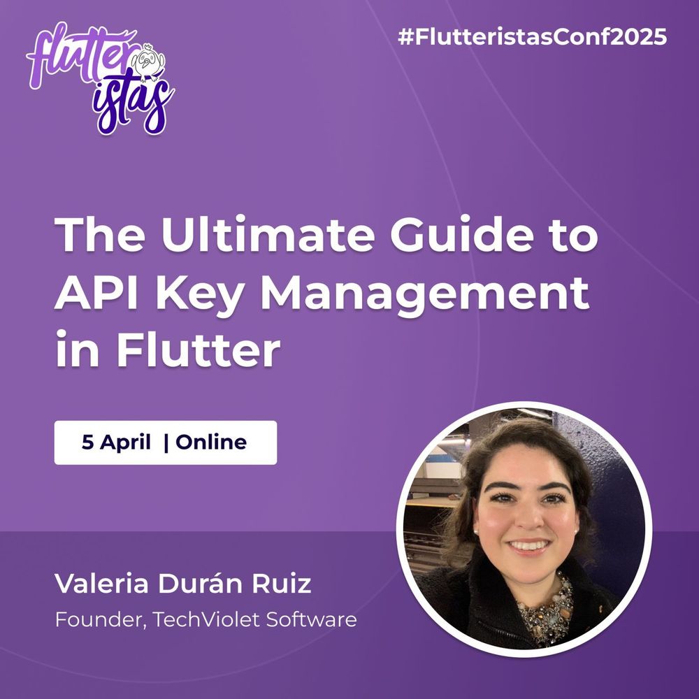 A promotional graphic for the Flutteristas Conference 2025 with a purple gradient background and subtle curved line patterns. The Flutteristas logo, featuring white and purple text with a small bird illustration, is positioned in the top left corner. The hashtag "#FlutteristasConf2025" appears in white text in the top right corner.
The main title, "The Ultimate Guide to API Key Management in Flutter," is displayed prominently in large, bold white text at the center of the image. Below the title, a white rectangular box contains the event date and format: "5 April | Online," written in dark blue text.
At the bottom left, Valeria Durán Ruiz's name is displayed in bold white text, followed by her credentials, "Founder, TechViolet Software," in smaller white text. On the bottom right, there is a circular photo of Valeria Durán Ruiz framed by a thin white border. She has dark brown, wavy hair and is indoors with shelves visible in the background.
