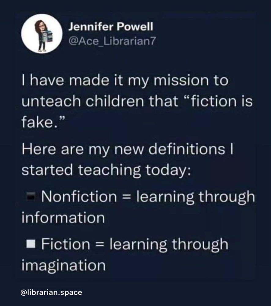 Tweet from @ace_librarian7. Text reads:

I have made it my mission to unteach children that “fiction is fake.”

- Nonfiction = learning through information 

- Fiction = learning through imagination