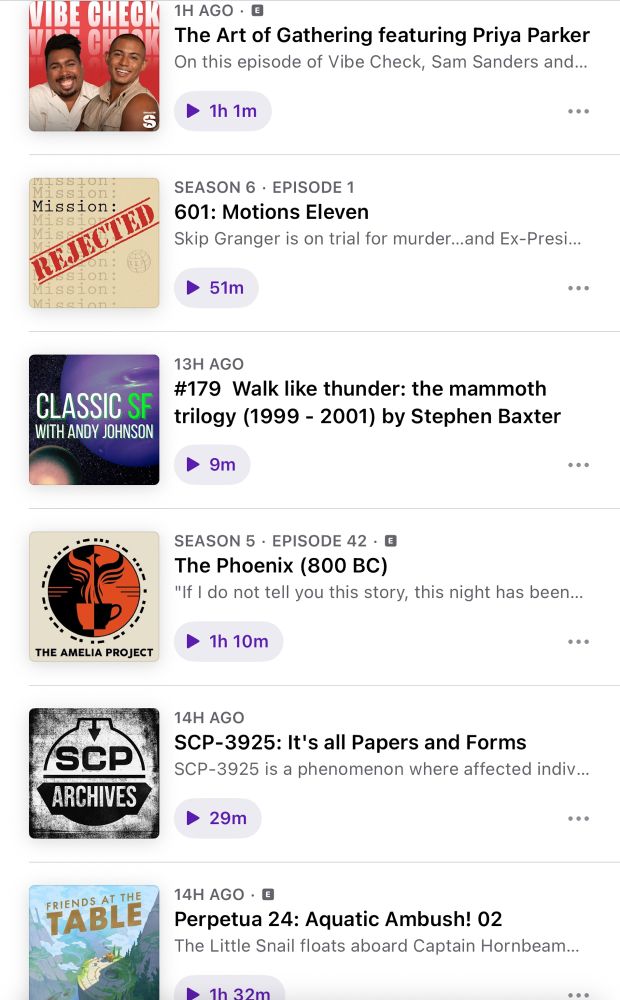 list of podcasts queued to plays:
Vibe Check
Mission: Rejected
Classic SF
The Amelia Project
SCP Archives
Friends At The Table.