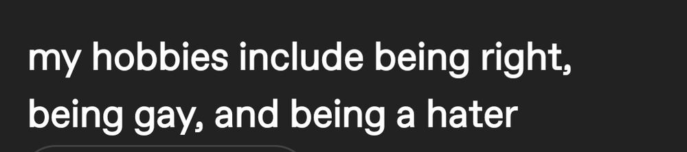 My hobbies include being right, being gay, and being a hater