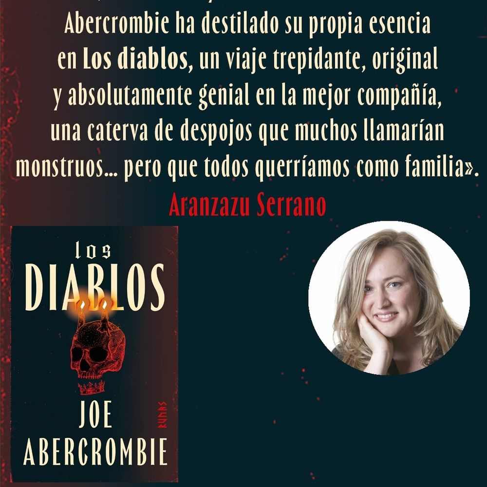 Composición de Aránzazu Serrano y la cubierta de Los Diablos sobre fondo negro con su Reseña:
«Abercrombie ha destilado su propia esencia en "Los diablos", un viaje trepidante, original y absolutamente genial en la mejor compañía, una caterva de despojos que muchos llamarían monstruos… pero que todos querríamos como familia».