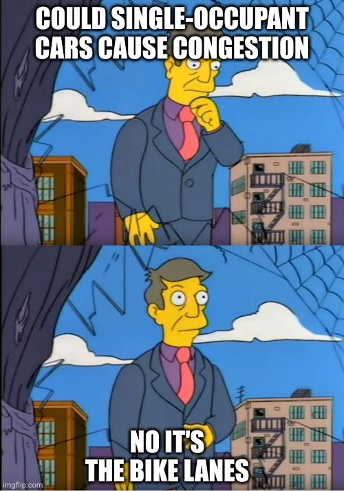 Principal Skinner, wondering

Could single-occupant cars cause congestion

Decisive

No it's the bike lanes