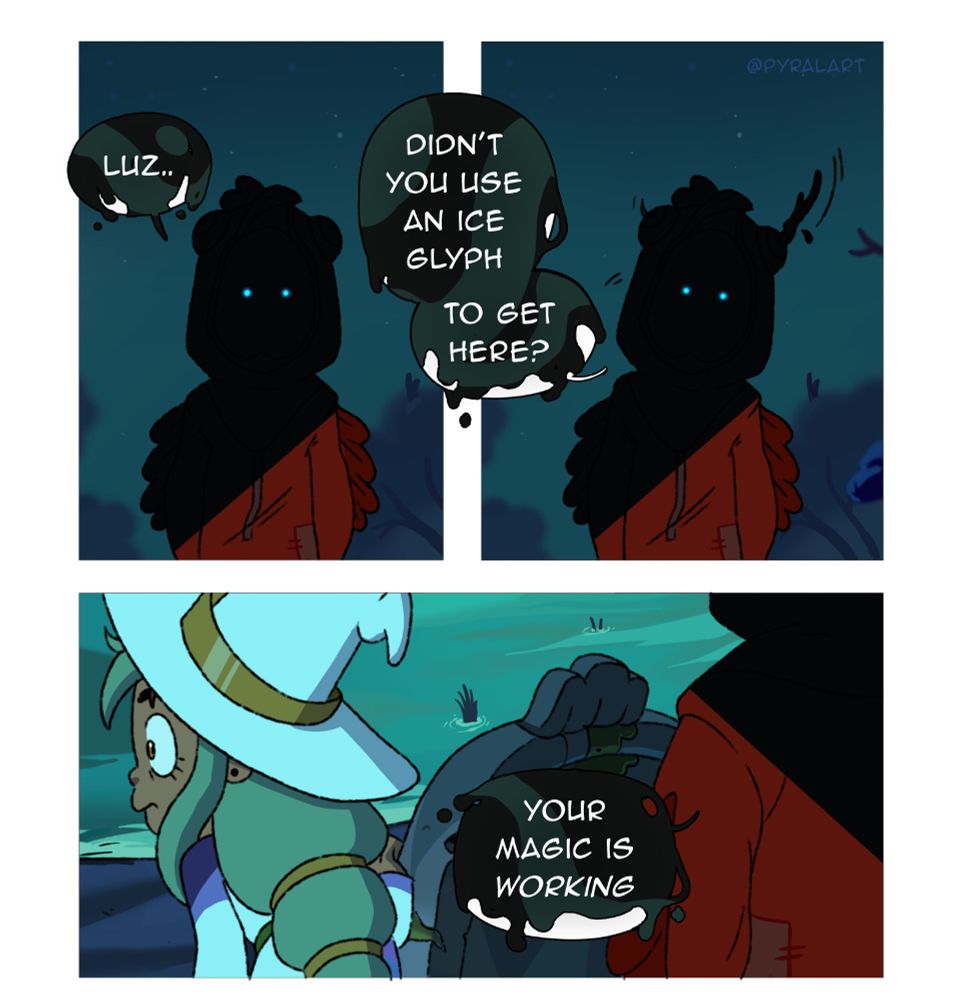 Fan comic of the cartooon show the Owl House. It is a similar scene to the episode of season three "Thanks to them". In the three panels, Belos has possessed Hunter and is walking toward Luz, he is in the shadows and only his eyes are glowing. "Luz... Didn't you use an ice glyph to get here? You magic is working." His silhouette is different as he is in a red costume.