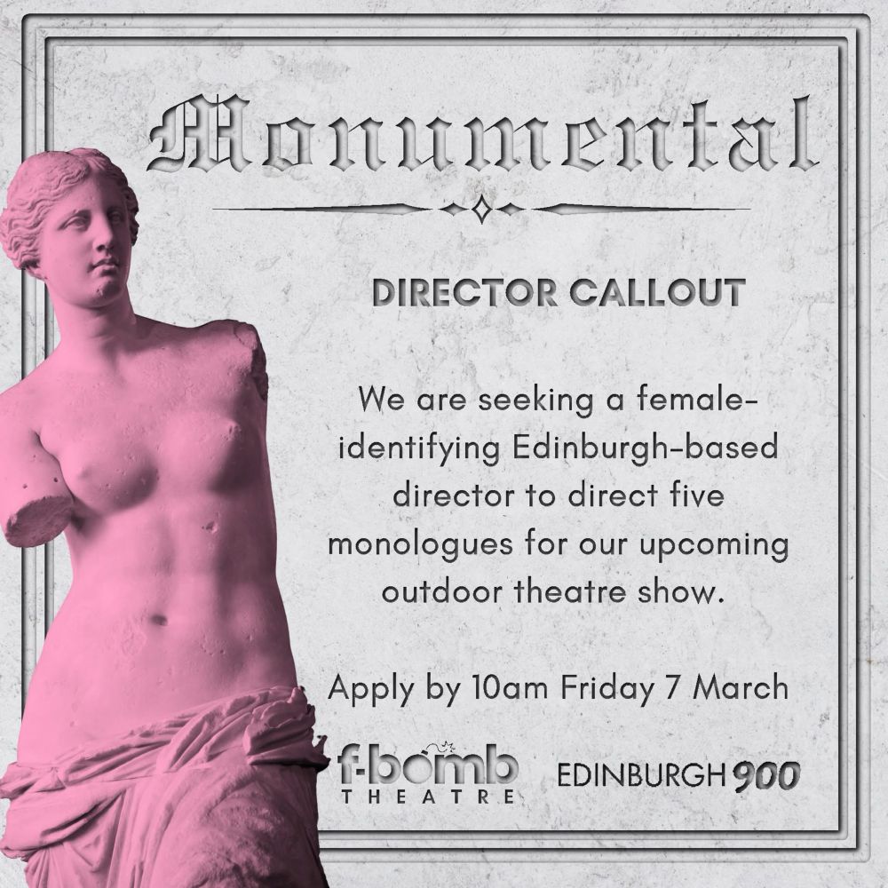 The text appears carved into stone and there is a pink statue of Venus overlaid. 

MONUMENTAL DIRECTOR CALLOUT

We are seeking a female-identifying Edinburgh-based director to direct five monologues for our upcoming outdoor theatre show. 

Apply by 10am Friday 7 March