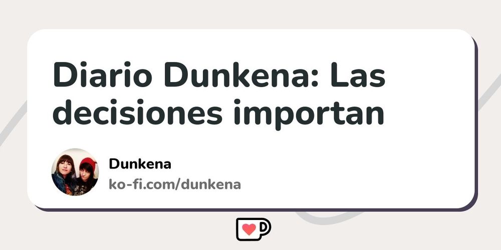 Diario Dunkena: Las decisiones importan