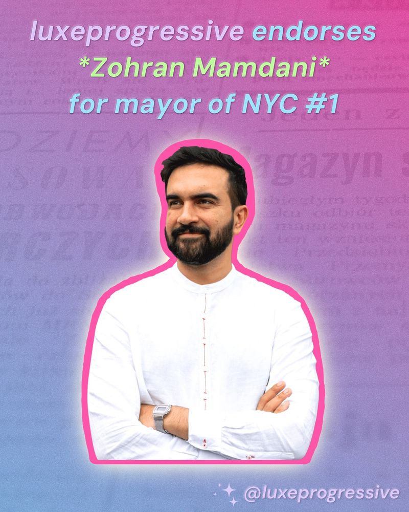 luxeprogressive endorses
*Zohran Mamdani* for mayor of NYC #1
@luxeprogressive