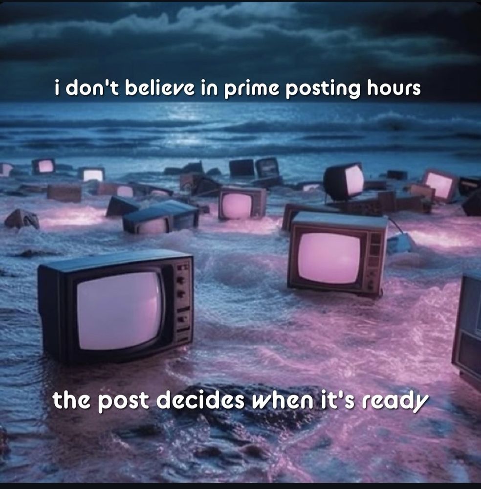 I don't believe in prime posting hours. The post decides when it's ready. 