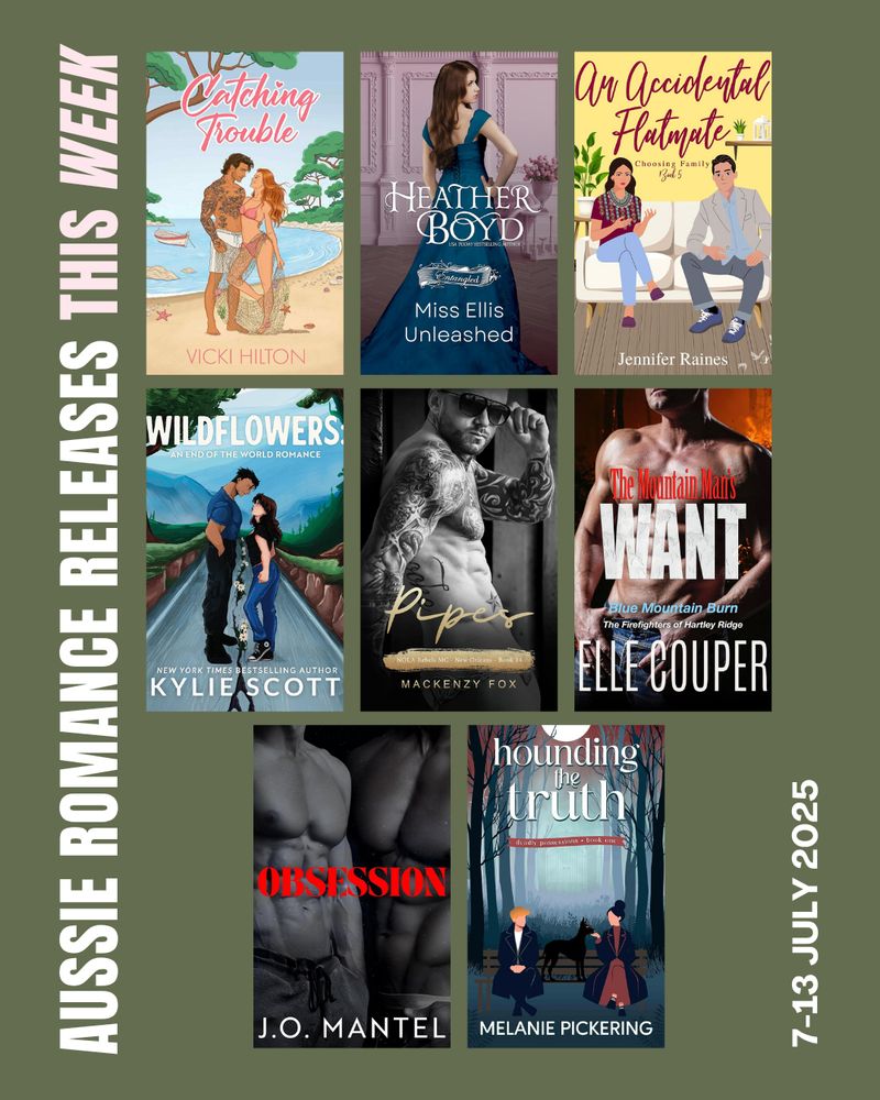 Covers of Aussie Romance Releases for the week 7-13 July 2025
7 July | Catching Trouble | Vicki Hilton
8 July | Miss Ellis Unleashed | @heather-boyd.bsky.social‬
8 July | An Accidental Flatmate | Jennifer Raines
8 July | Wildflowers | @kyliescott.bsky.social‬
8 July | Pipes | Mackenzy Fox
10 July | The Mountain Man's Want | @lexxiecouperwrites.bsky.social‬
10 July | Obsession | JO Mantel
11 July | Hounding the Truth | Melanie Pickering