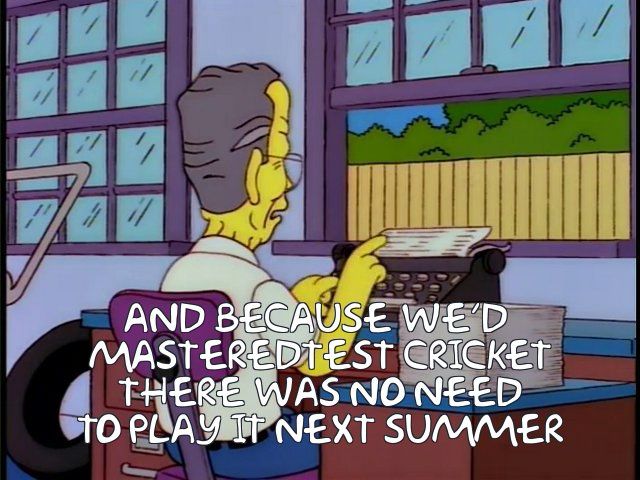 Simpsons George Bush meme: AND BECAUSE WE'D MASTERED TEST CRICKET THERE WAS NO NEED TO PLAY IT NEXT SUMMER