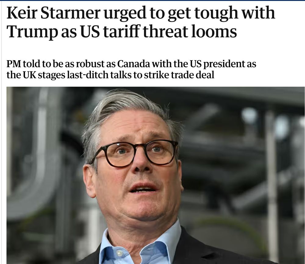 Guardian headline: Kier Starmer urged to get though with Trump as US tariff threat looms - PM told to be as robust as Canada with the US president