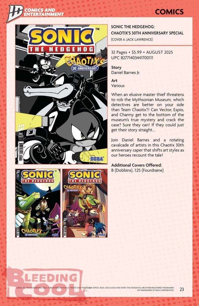 A solicitation page detailing the Chaotix 30th Anniversary Special as posted by BleedingCool. The story is by Daniel Barnes, with art by various artists.

The plot synopsis is as follows:
When an elusive master thief threatens to rob the Mythsonian Museum, which detectives are better on your side than Team Chaotix?! Can Vector, Espio, and Charmy get to the bottom of the museum's true mystery and crack the case? Sure they can! If they could just get their story straight... Join Daniel Barnes and a rotating cavalcade of artists in this Chaotix 30th anniversary caper that shifts art styles as our heroes recount the tale!

Cover A is by Jack Lawrence, with cover B by Kris Dobbins, and the RI Cover is by Nathalie Fourdraine.

Cover A is in a neo-noir style, with the Chaotix using flashlights to search around for the master thief. Cover B has the Chaotix looking up toward the master thief as the moon shines in the background. The RI Cover has the Chaotix explaining what is going on to Sonic and Amy.