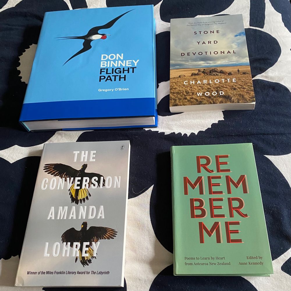 4 books: Don Binney: Flight Path by Gregory O’Brien (AUP); Stone Yard Devotional by Charlotte Wood (A&U); The Conversion by Amanda Lohrey (Text); Remember Me: Poems to Learn by Heart from Aotearoa New Zealand, edited by Anne Kennedy (AUP)