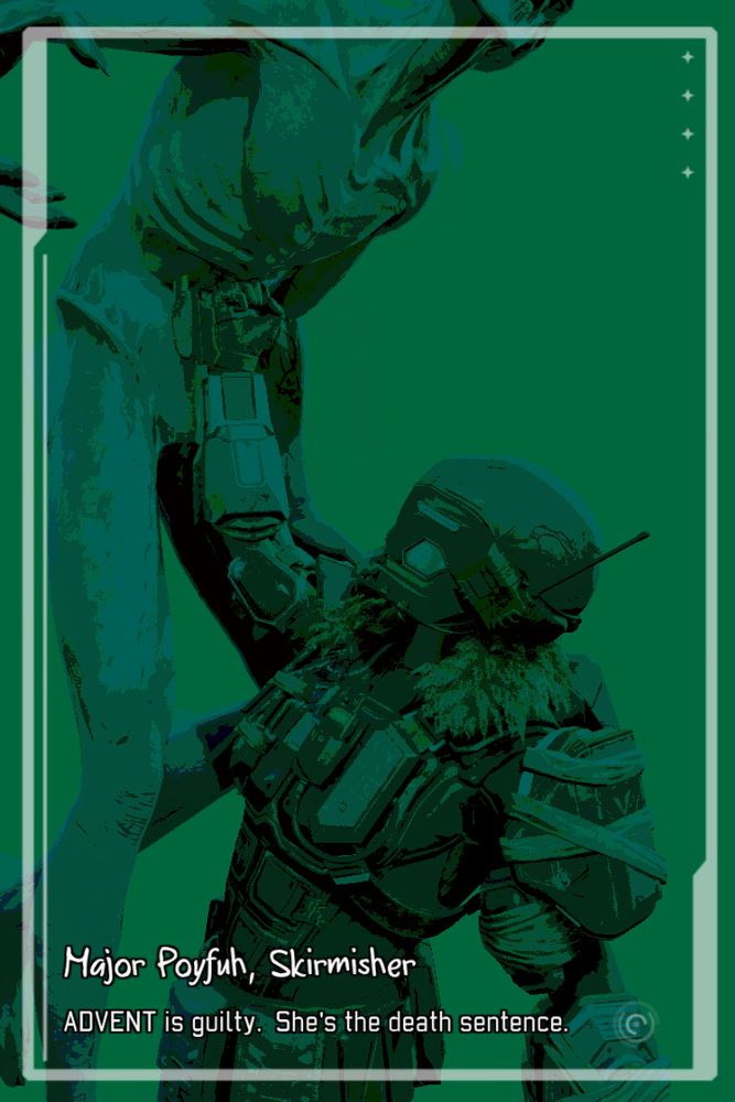 XCOM 2 propaganda poster. A Skirmisher unit has stabbed her claw weapon into a Sectoid's stomach and is lifting it up in the air. The entire image is tinted shades of green. At the bottom is the text, "Major Poyfuh, Skirmisher. ADVENT is guilty. She's the death sentence."