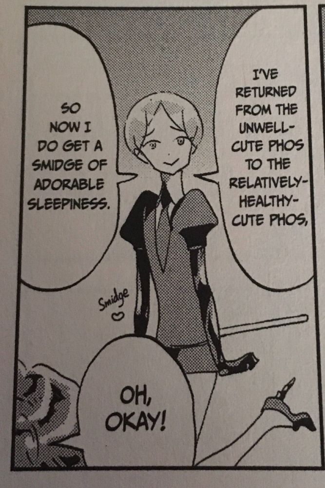 A panel from Land of the Lustrous. Phos is posing cutely with one leg raised up and has a sweet smile on their face. They are saying, "I've returned from the unwell-cute Phos to the relatively-healthy-cute Phos. So now I do get a smidge of adorable sleepiness."